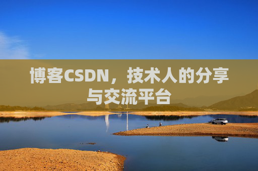 博客CSDN，技术人的分享与交流平台